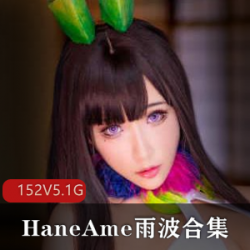 高颜值御姐女HaneAme雨波合集：挑战你的视觉与欲望！