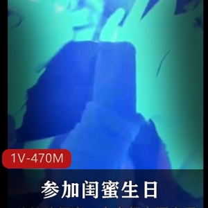 抖音甜美小姐姐精彩合集1V470M，酒吧闺蜜生日自拍