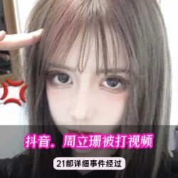 周立珊985MB抖音被打事件视频12部太劲爆